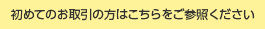 初めてのお取引の方はこちらをご参照ください