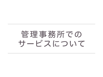 管理事務所での サービスについて